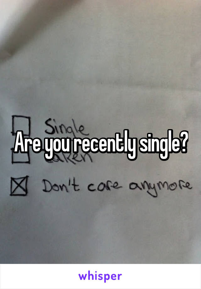Are you recently single?