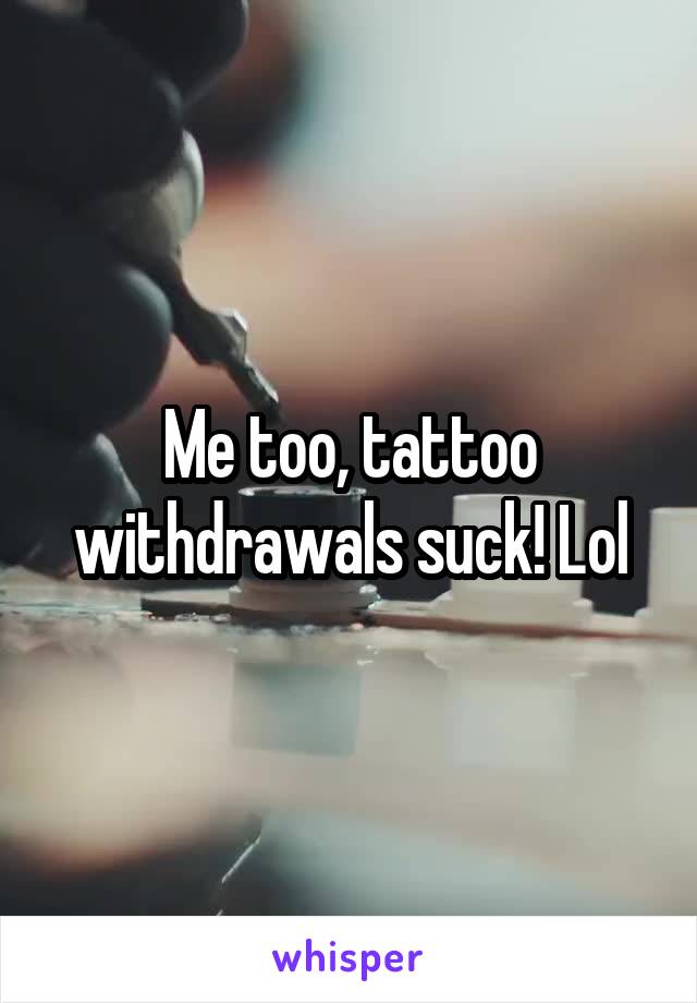 Me too, tattoo withdrawals suck! Lol
