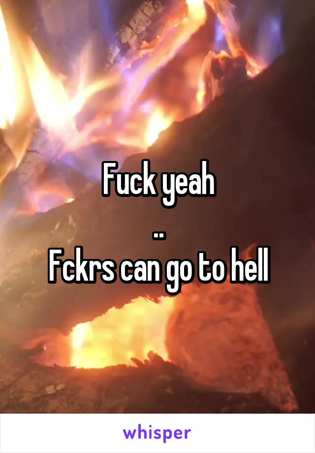 Fuck yeah
..
Fckrs can go to hell