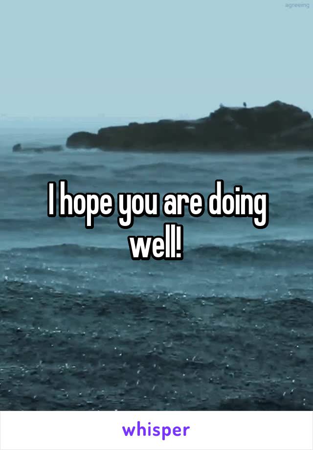 I hope you are doing well! 