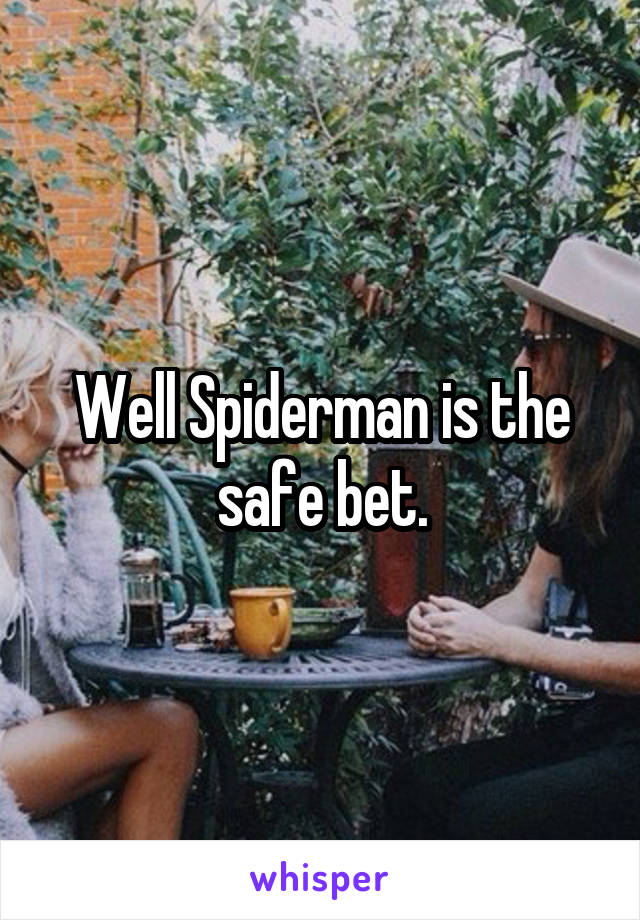 Well Spiderman is the safe bet.