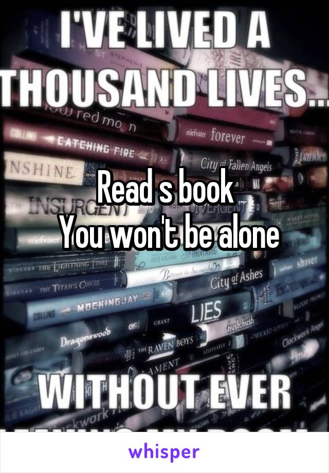 Read s book
 You won't be alone
