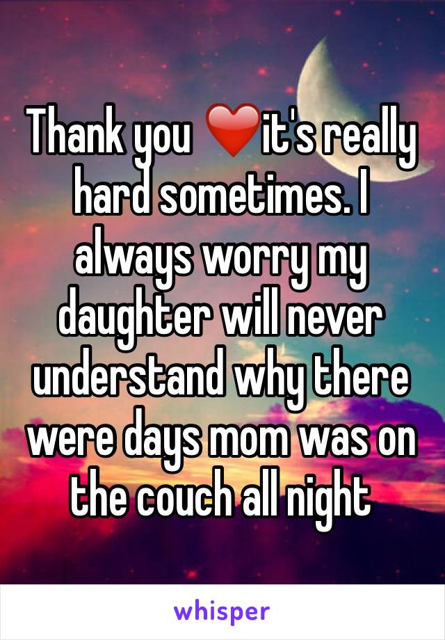 Thank you ❤️it's really hard sometimes. I always worry my daughter will never understand why there were days mom was on the couch all night 