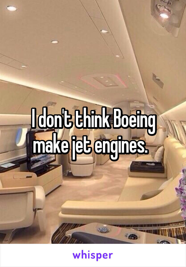 I don't think Boeing make jet engines.  