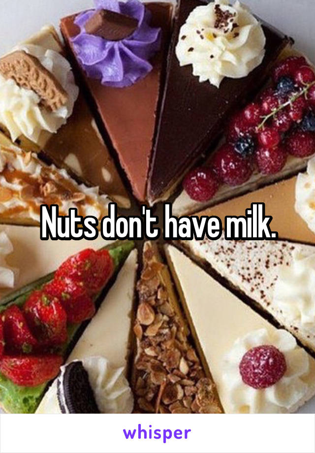 Nuts don't have milk.