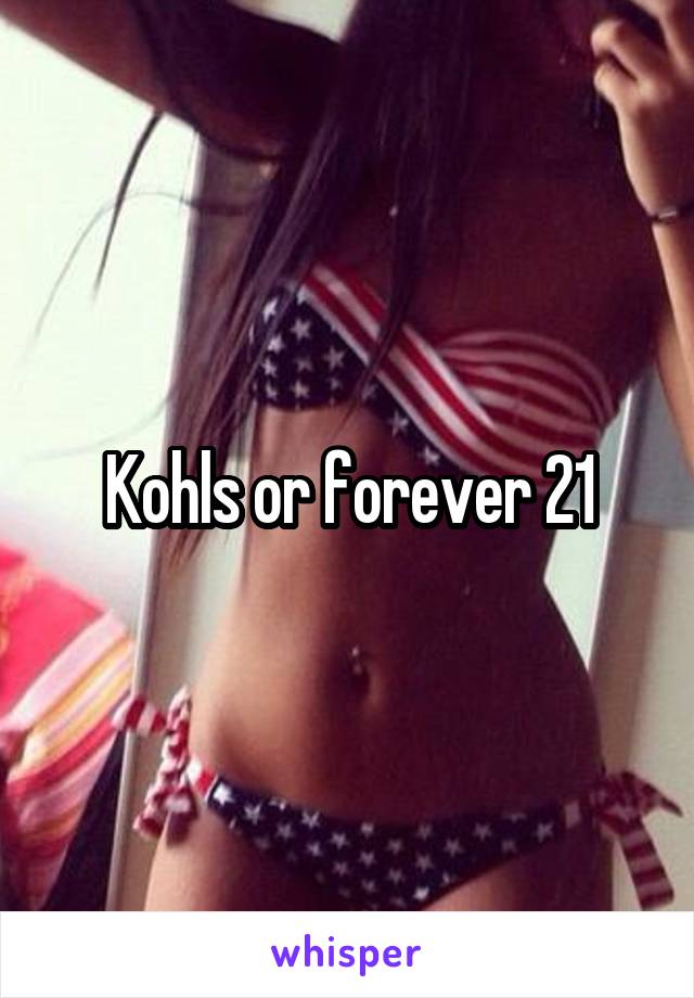 Kohls or forever 21