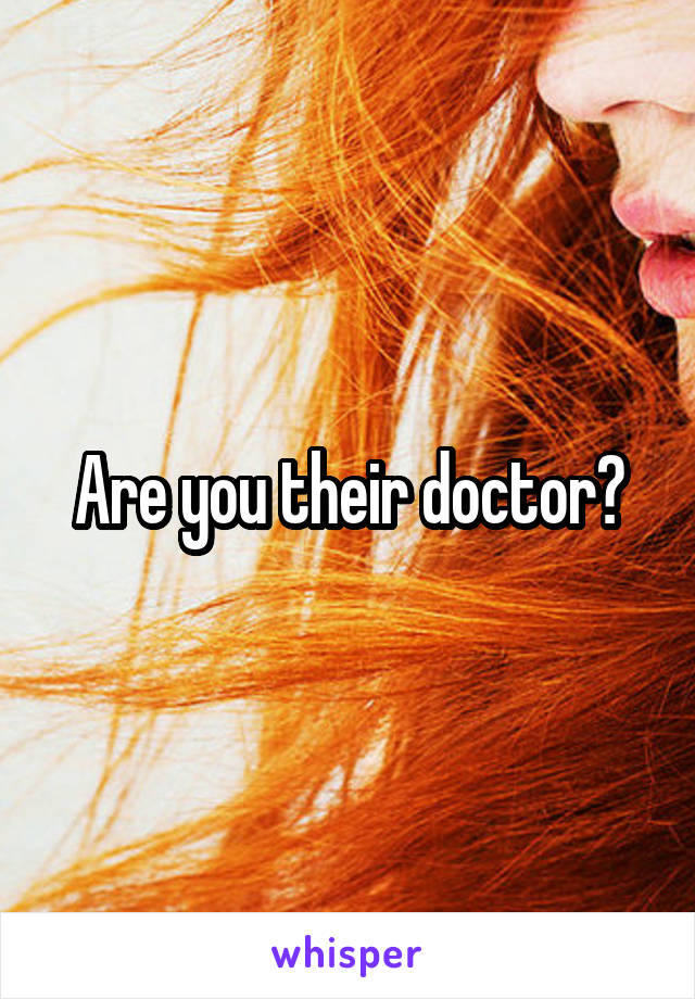 Are you their doctor?