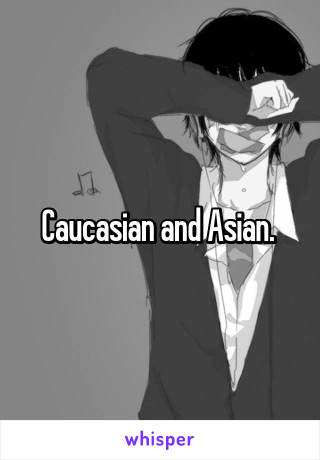 Caucasian and Asian. 