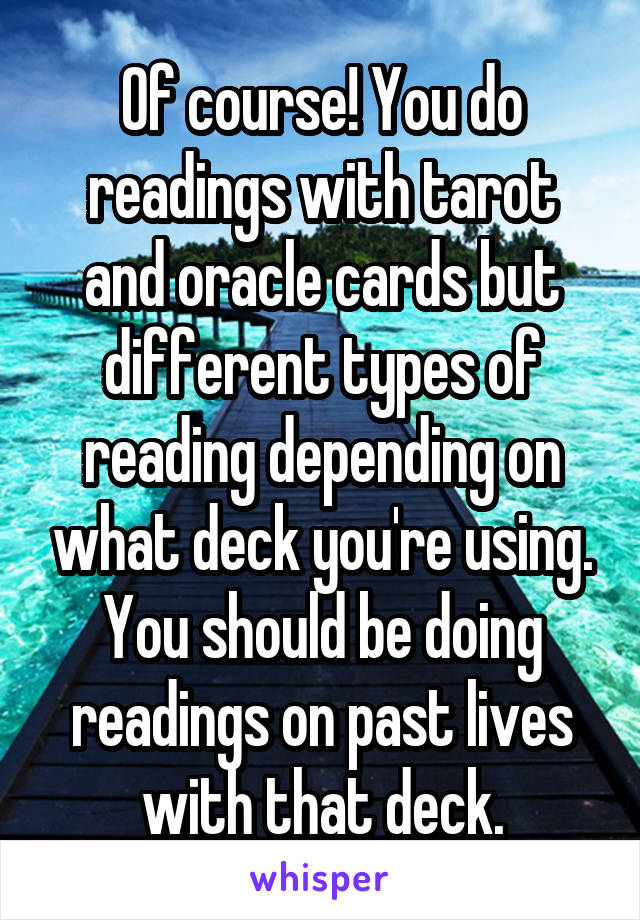 Of course! You do readings with tarot and oracle cards but different types of reading depending on what deck you're using. You should be doing readings on past lives with that deck.