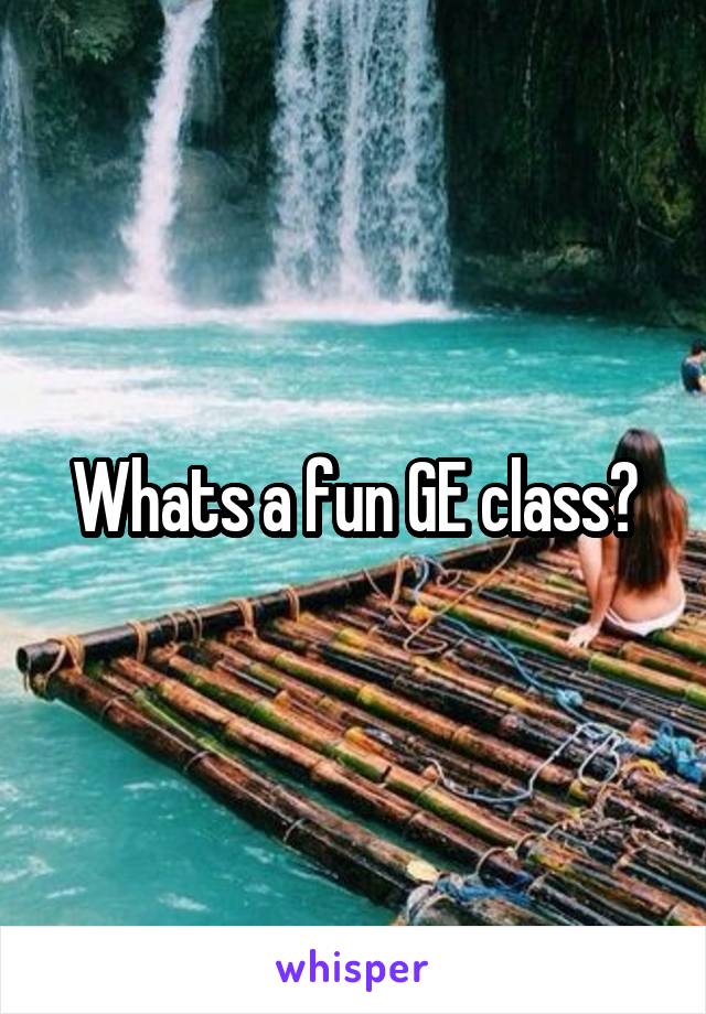 Whats a fun GE class?