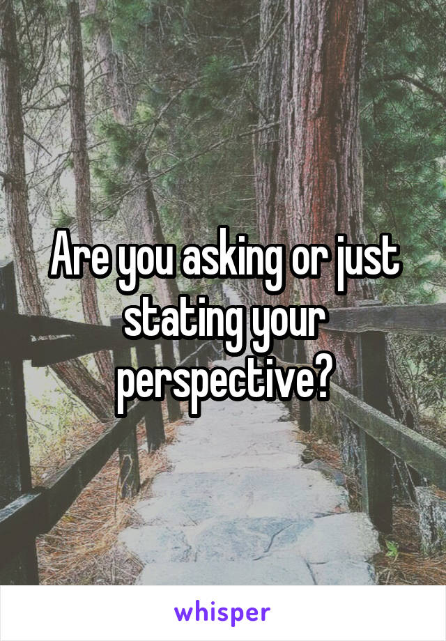 Are you asking or just stating your perspective?