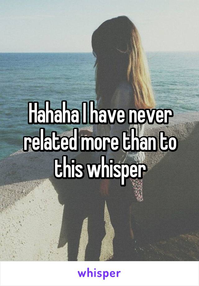 Hahaha I have never related more than to this whisper