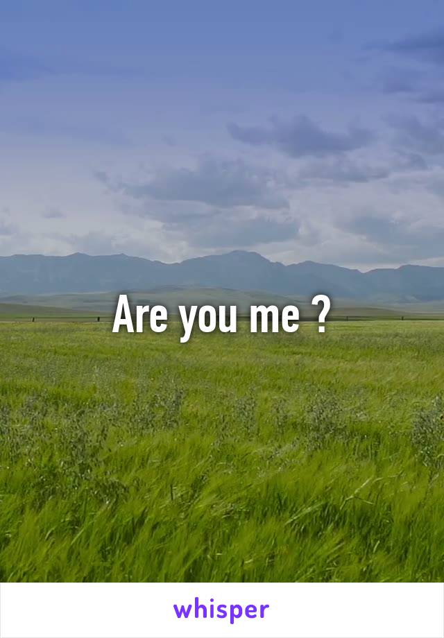 Are you me ?