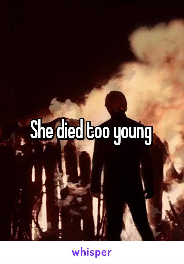 She died too young 