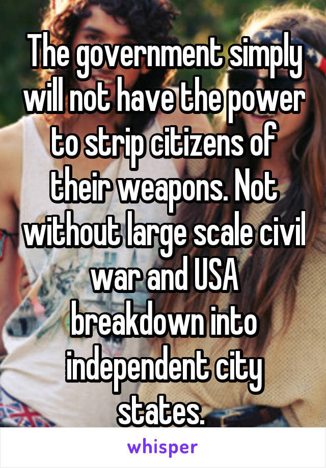 The government simply will not have the power to strip citizens of their weapons. Not without large scale civil war and USA breakdown into independent city states. 