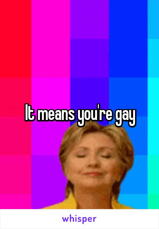 It means you're gay