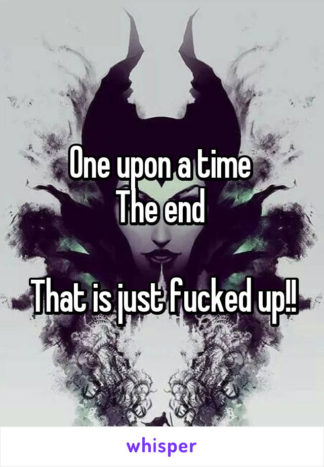 One upon a time 
The end 

That is just fucked up!!