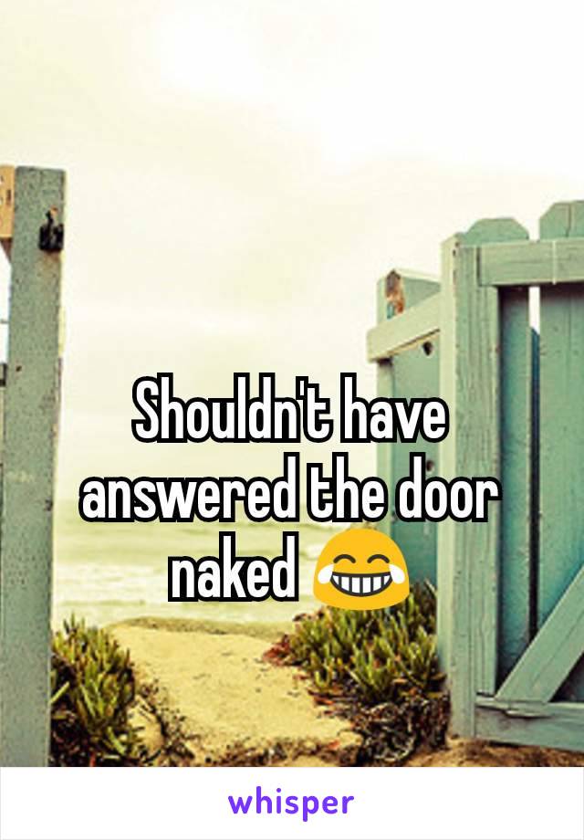 Shouldn't have answered the door naked 😂