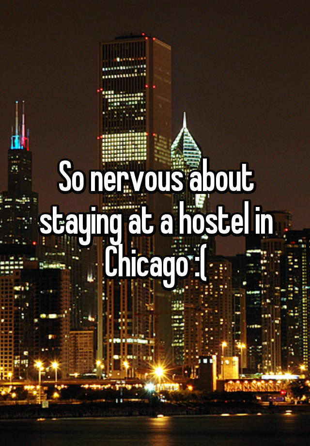 So nervous about staying at a hostel in Chicago :(