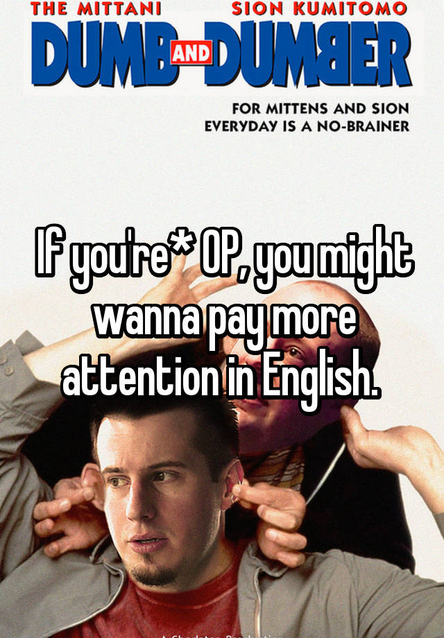 if-you-re-op-you-might-wanna-pay-more-attention-in-english