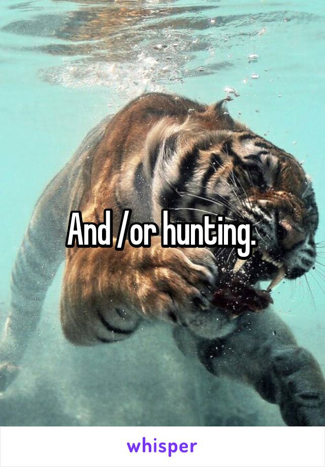 And /or hunting. 
