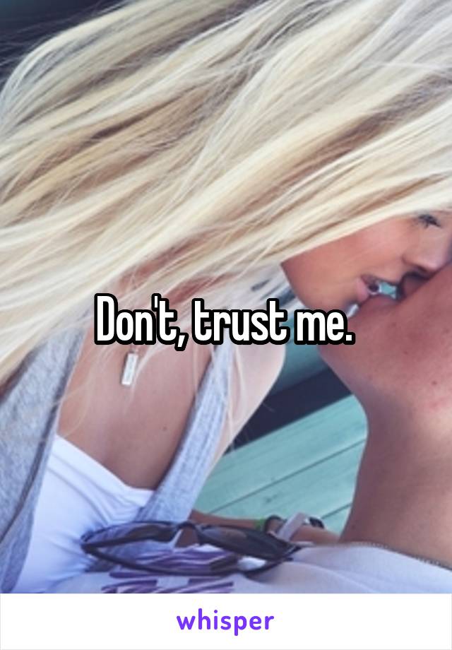 Don't, trust me. 