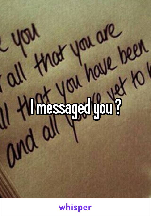 I messaged you ?