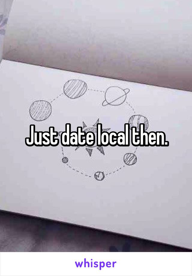 Just date local then.