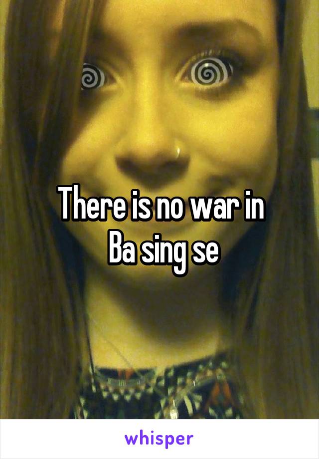 There is no war in
 Ba sing se