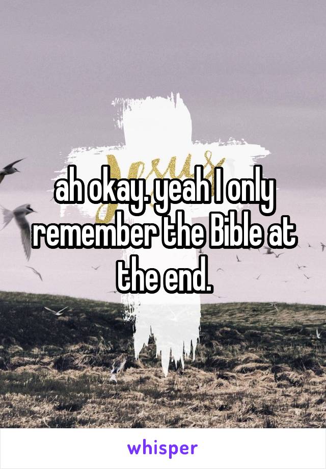ah okay. yeah I only remember the Bible at the end.
