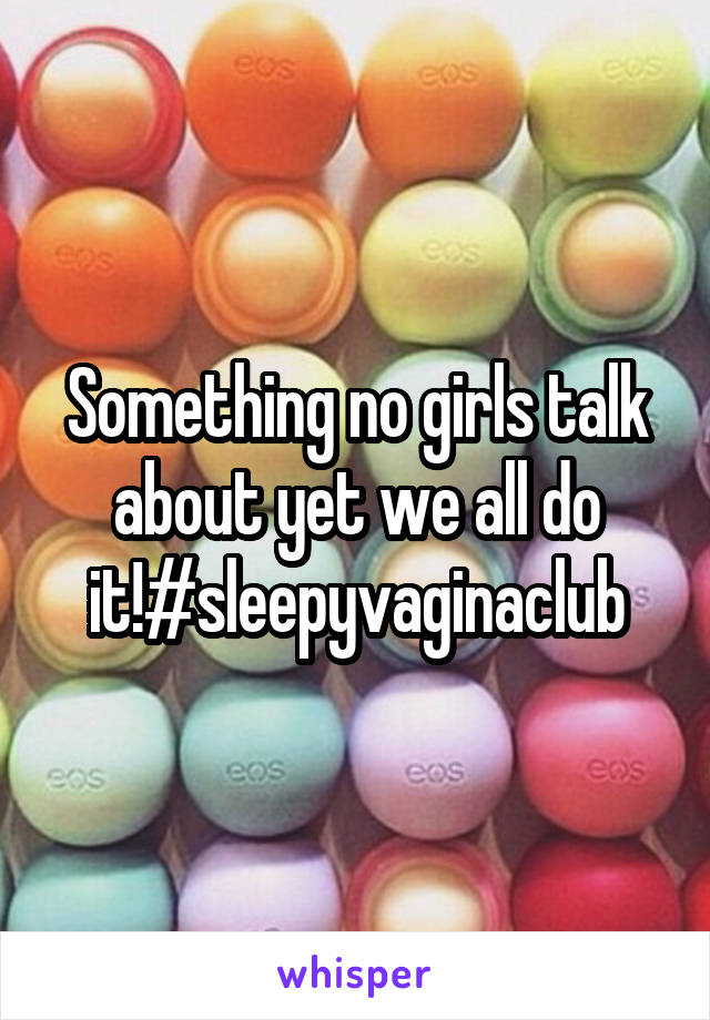 Something no girls talk about yet we all do it!#sleepyvaginaclub