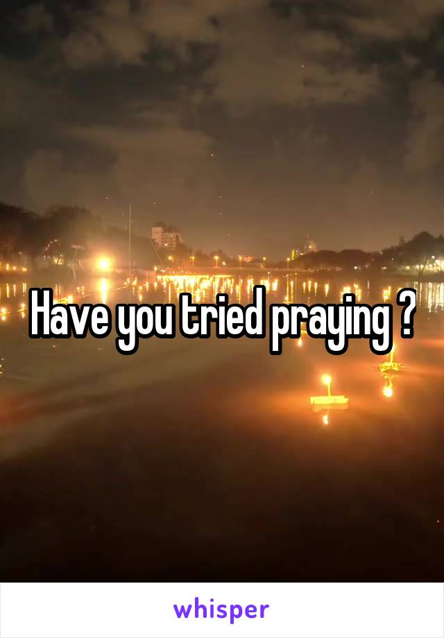 Have you tried praying ?