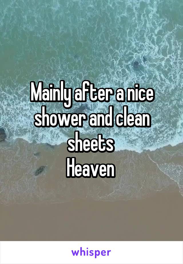 Mainly after a nice shower and clean sheets 
Heaven 