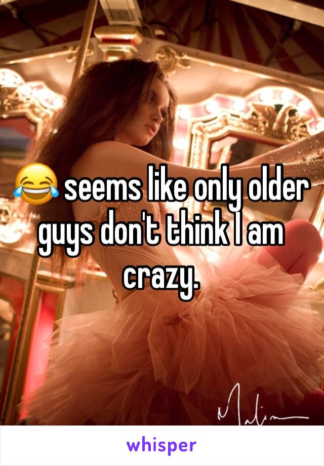 😂 seems like only older guys don't think I am crazy. 