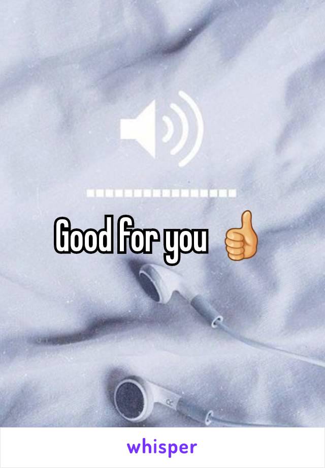 Good for you 👍