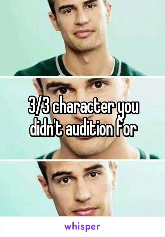 3/3 character you didn't audition for