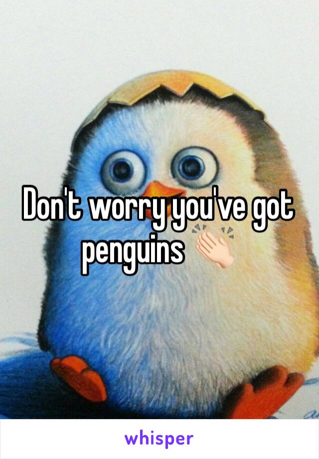 Don't worry you've got penguins 👏🏻