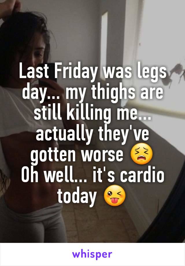 Last Friday was legs day... my thighs are still killing me... actually they've gotten worse 😣
Oh well... it's cardio today 😜