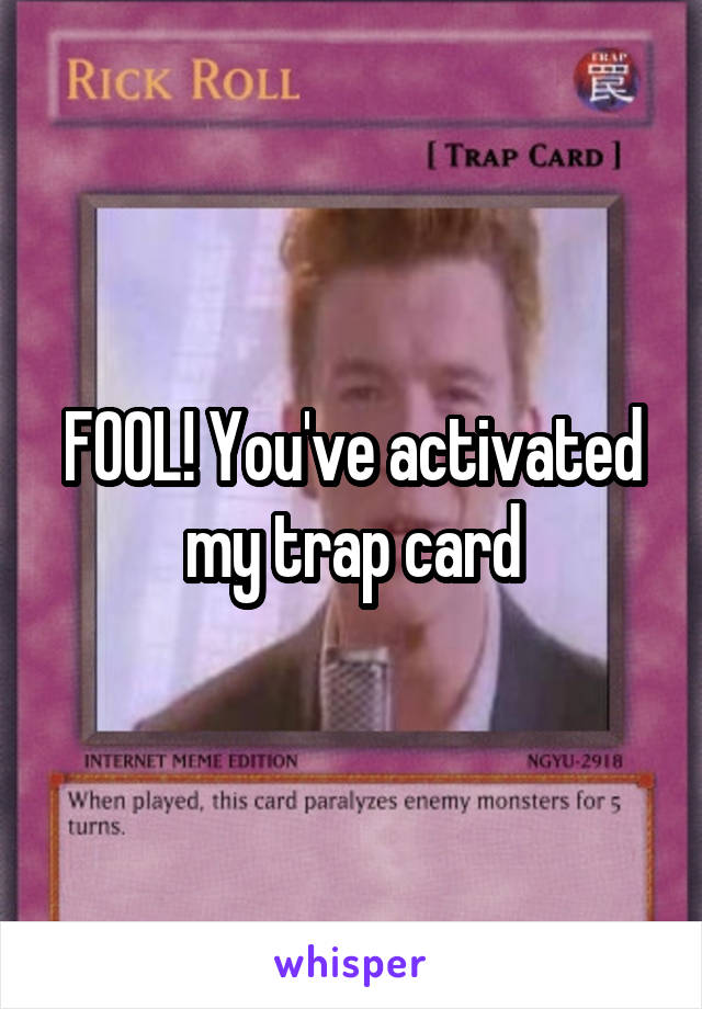 FOOL! You've activated my trap card