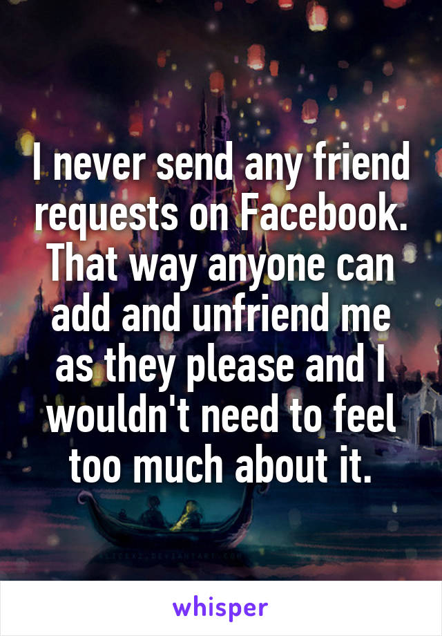 I never send any friend requests on Facebook. That way anyone can add and unfriend me as they please and I wouldn't need to feel too much about it.