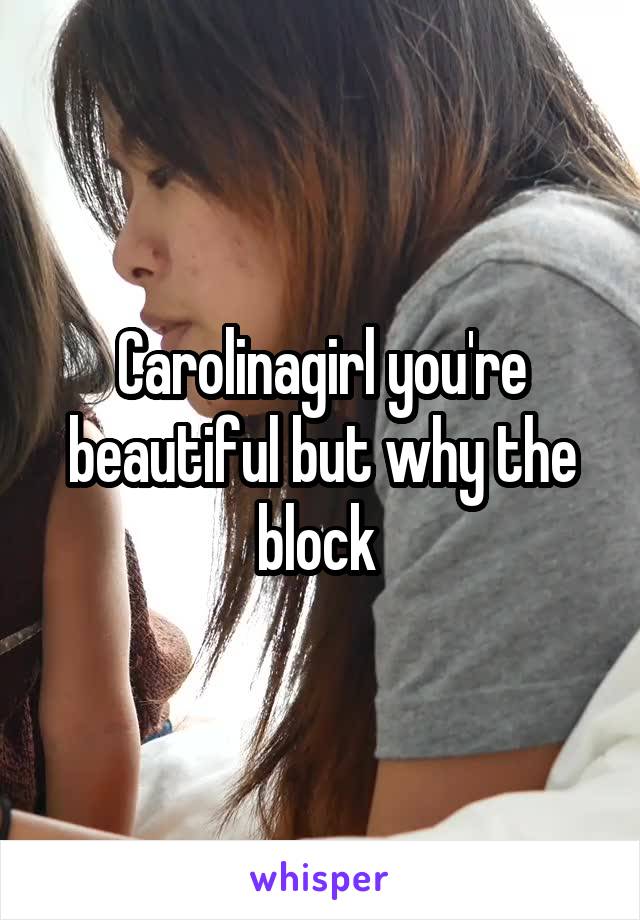 Carolinagirl you're beautiful but why the block 