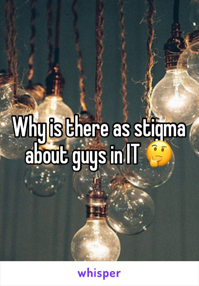 Why is there as stigma about guys in IT 🤔