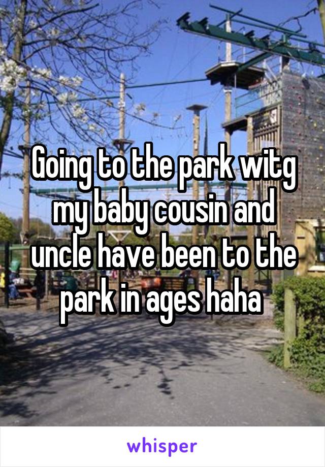 Going to the park witg my baby cousin and uncle have been to the park in ages haha 