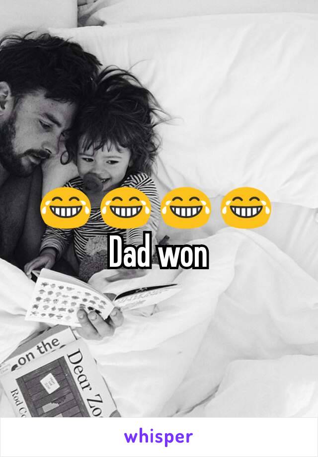 😂 😂 😂 😂 
Dad won
