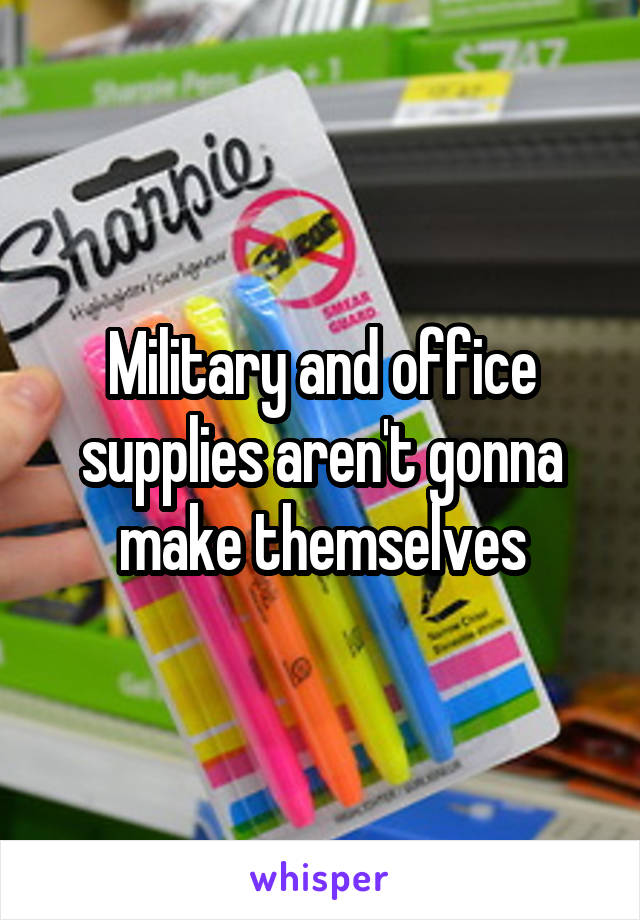 Military and office supplies aren't gonna make themselves