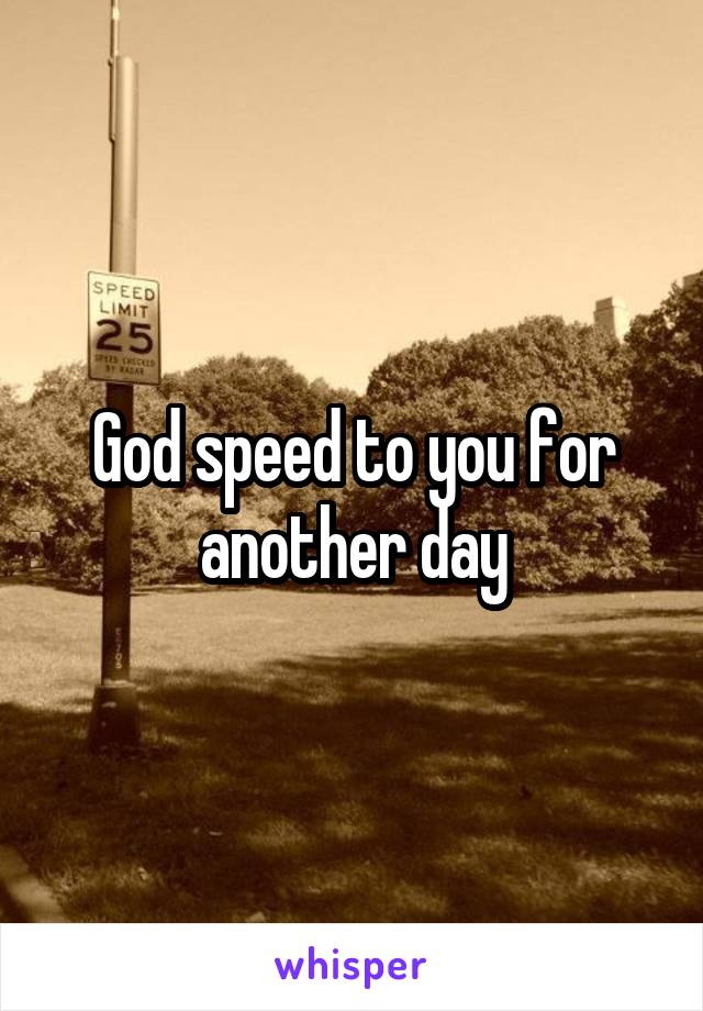 God speed to you for another day