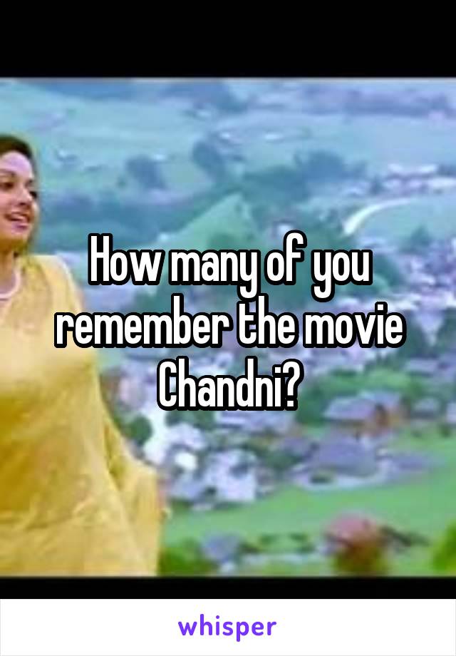 How many of you remember the movie Chandni?