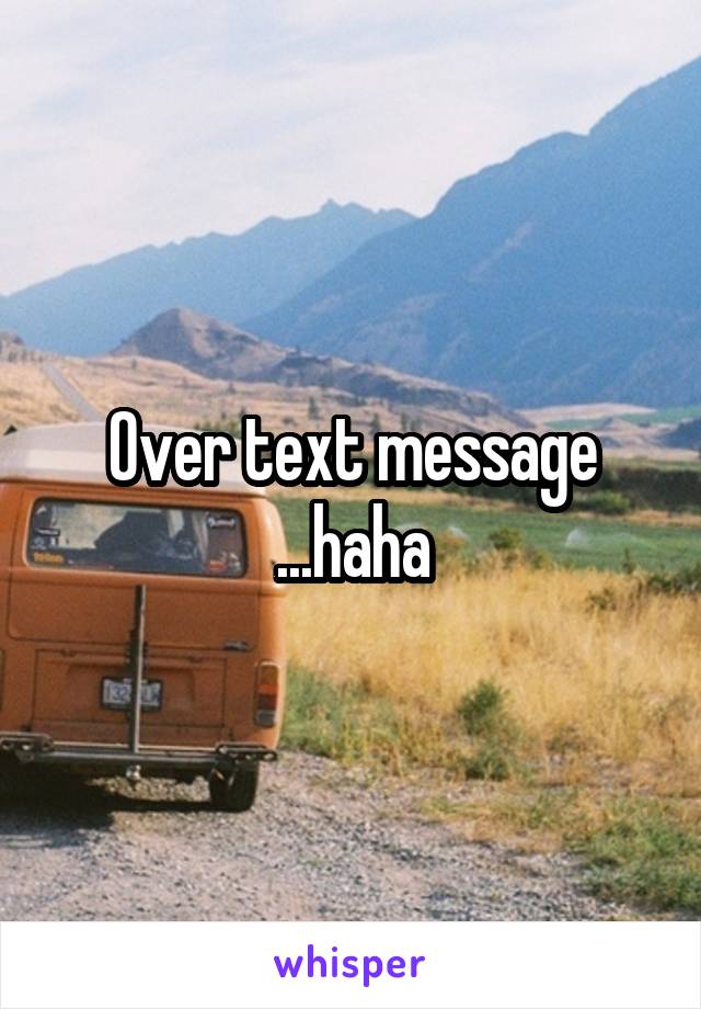 Over text message
...haha