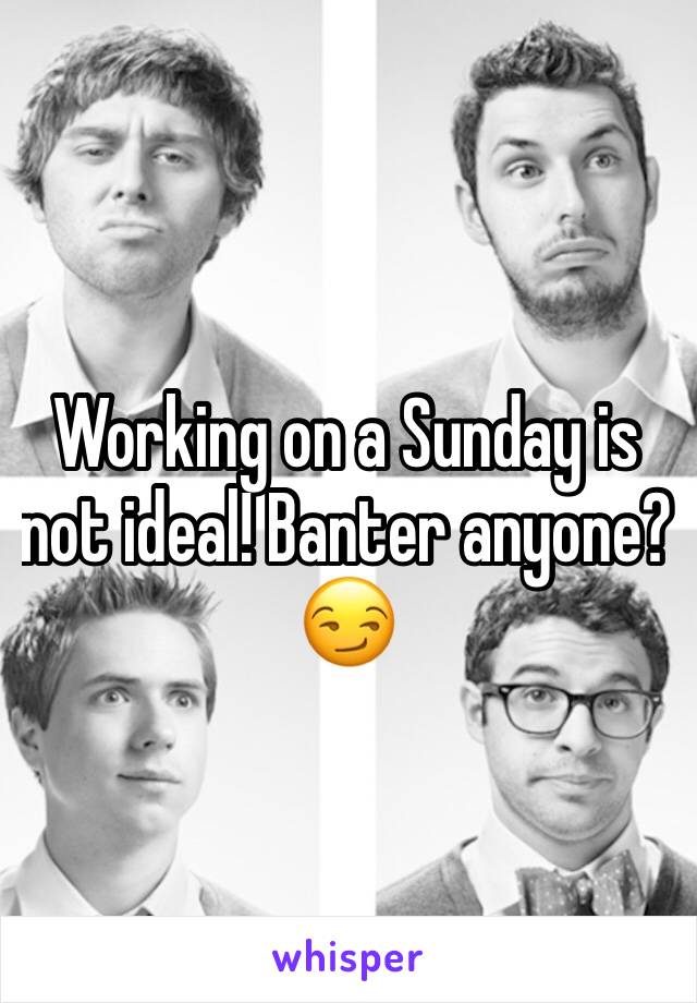 Working on a Sunday is not ideal! Banter anyone? 😏