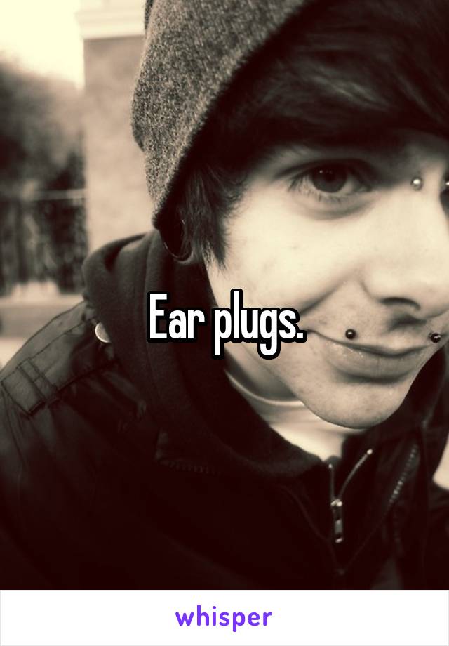 Ear plugs.